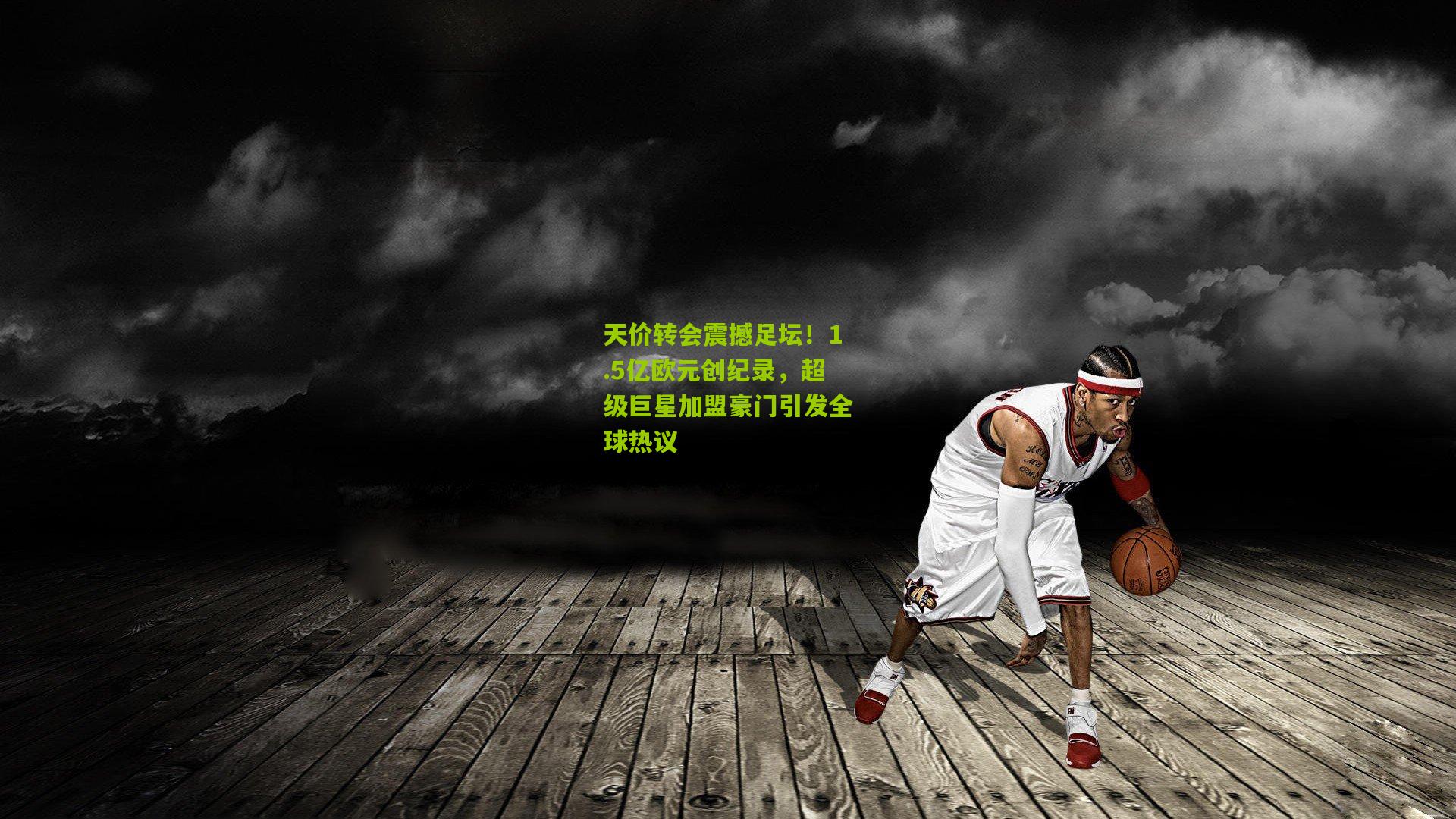 天价转会震撼足坛！1.5亿欧元创纪录，超级巨星加盟豪门引发全球热议