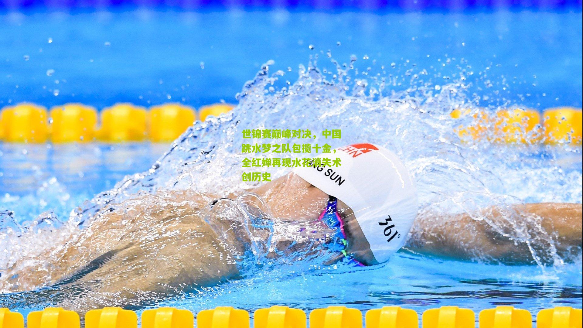 世锦赛巅峰对决，中国跳水梦之队包揽十金，全红婵再现水花消失术创历史